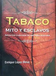 Tabaco Mito y Esclavos – Apuntes cubanos de historia agraria