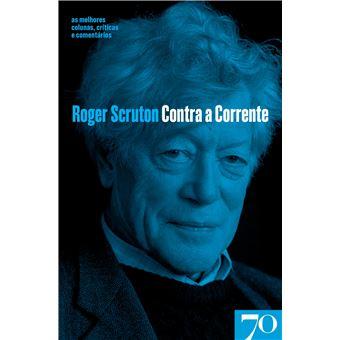 Contra a Corrente – As melhores colunas, críticas e comentários de Roger Scruton