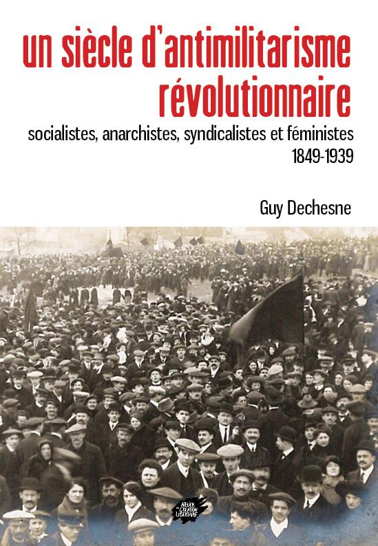 Un siècle d’antimilitarisme révolutionnaire. Socialistes, anarchistes, syndicalistes et féministes (1849-1939)