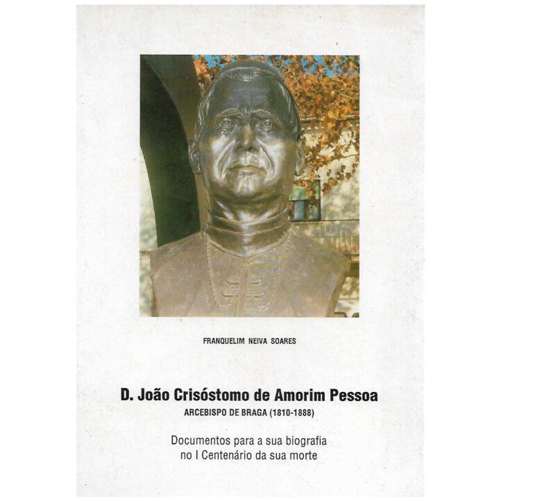 D. João Crisóstomo de Amorim Pessoa. Arcebispo de Braga (1810-1888). Documentos para a sua biografia no I Centenário da sua morte