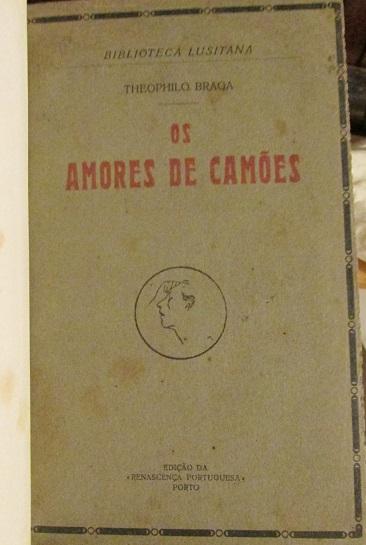 Os Amores de Camões: Commentario Biographico das suas Lyricas