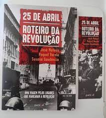 25 de Abril Roteiro da Revolução. Uma viagem pelos lugares que marcaram a Revolução